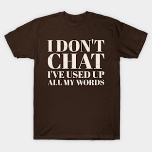 offensive funny - i don't chat i've used up all my words T-Shirt